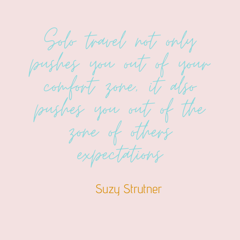 build the confidence to travel solo
Canva created quote on travel by Suzy Strutner. Blue writing on pink background Solo travel not only pushes you out of your comfort zone,, it pushes you out of others expectations