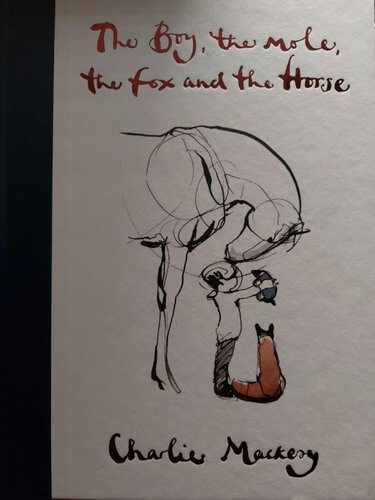 Cover of the book, 'The Boy, the mole, the fox and the horse by Charlie Mackay written in cursive.  Title in brown author in black.  Pencil sketch of boy holding mole with fox sat next to him and horse looking over touching his head with it's nose